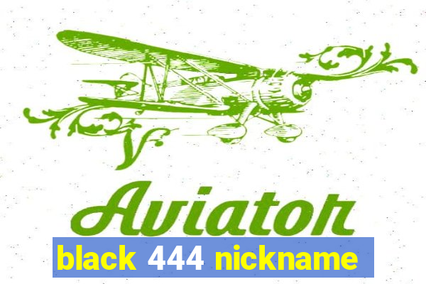 black 444 nickname